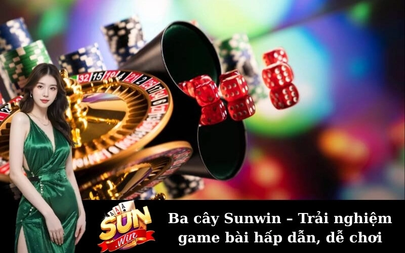Ba cây Sunwin – Trải nghiệm game bài hấp dẫn, dễ chơi