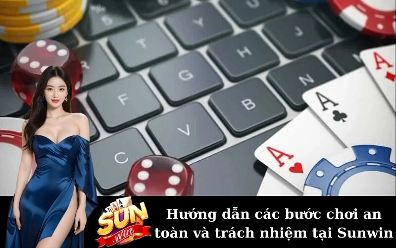 Hướng dẫn các bước chơi an toàn và trách nhiệm tại Sunwin