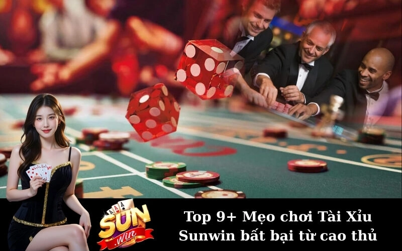 Top 9+ Mẹo chơi Tài Xỉu Sunwin bất bại từ cao thủ