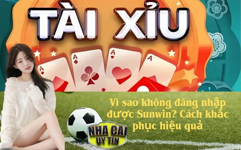 Vì sao không đăng nhập được Sunwin? Cách khắc phục hiệu quả