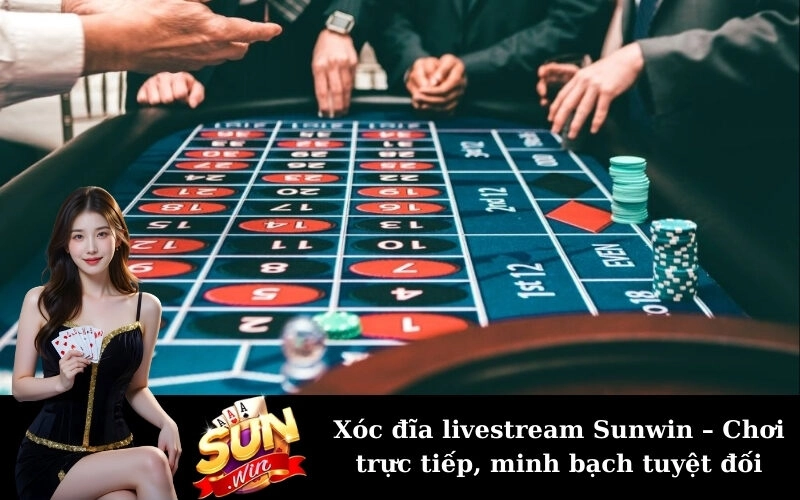 Xóc đĩa livestream Sunwin – Chơi trực tiếp, minh bạch tuyệt đối